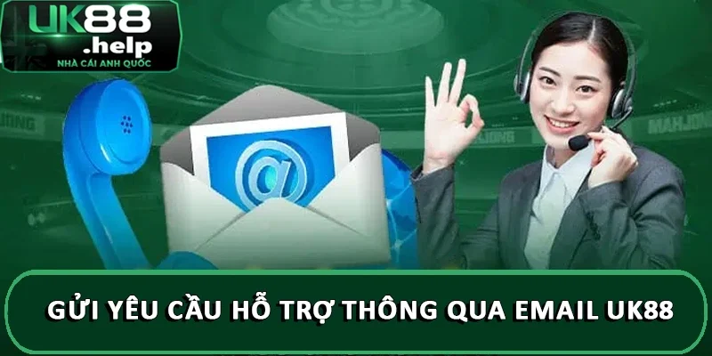 Đội Ngũ Nhân Sự UK88 Chuyên Nghiệp, Giàu Kinh Nghiệm 5 Gửi yêu cầu hỗ trợ thông qua Email UK88