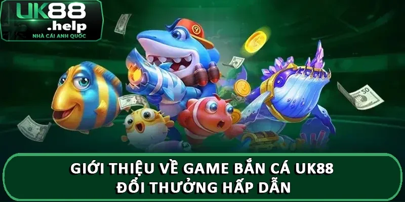 Hướng dẫn đăng ký chơi game bắn cá tại UK88 chi tiết 1 Giới thiệu về game bắn cá UK88 đổi thưởng hấp dẫn