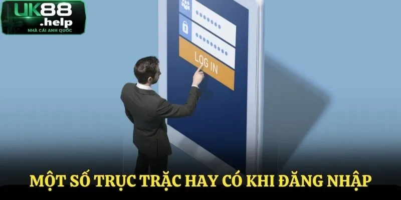 Cách Đăng Nhập UK88 - Không Lo Gián Đoạn Trên Mọi Thiết Bị 3 Một số trục trặc có thể gặp khi đăng nhập UK88