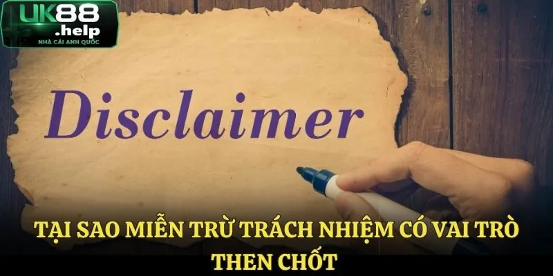 Miễn Trừ Trách Nhiệm UK88 - Thông Tin Hội Viên Cần Biết 1 Tại sao miễn trừ trách nhiệm có vai trò then chốt ?